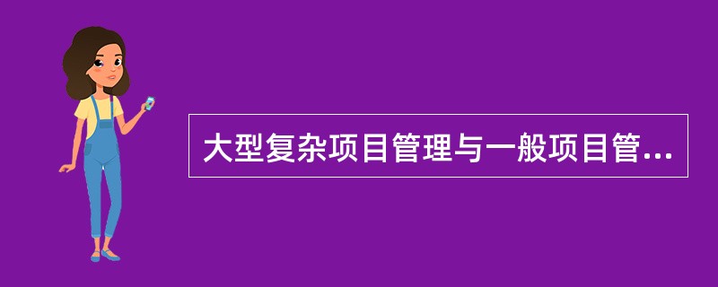 大型复杂项目管理与一般项目管理相比较（）