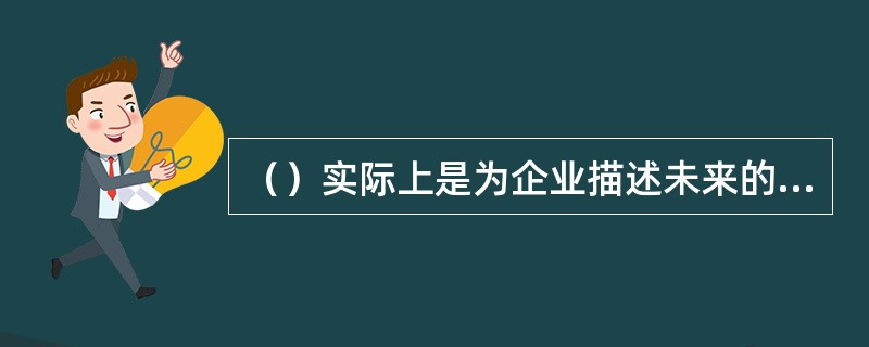 （）实际上是为企业描述未来的发展方向，回答企业要成为一个什么类型的公司，要占领什