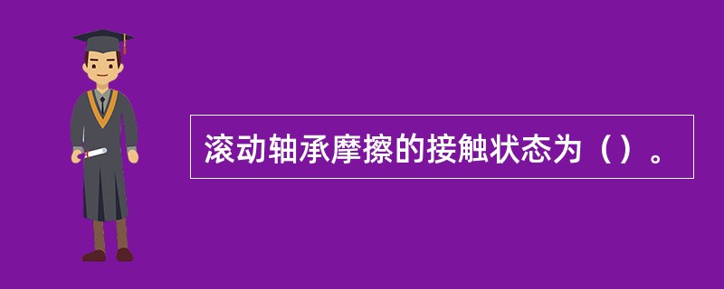 滚动轴承摩擦的接触状态为（）。