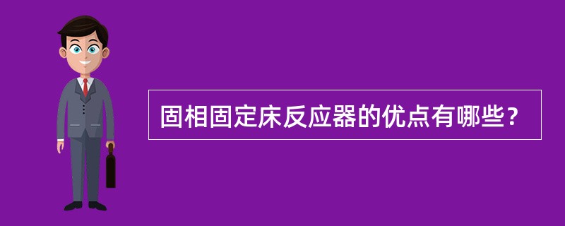 固相固定床反应器的优点有哪些？