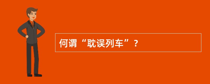 何谓“耽误列车”？