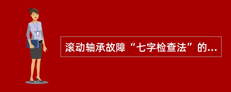 滚动轴承故障“七字检查法”的内容是什么？