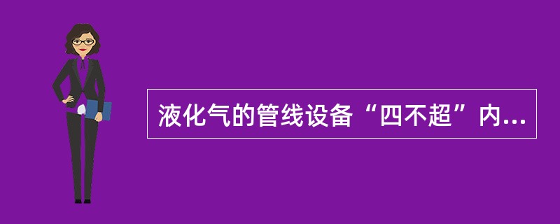 液化气的管线设备“四不超”内容是什么？