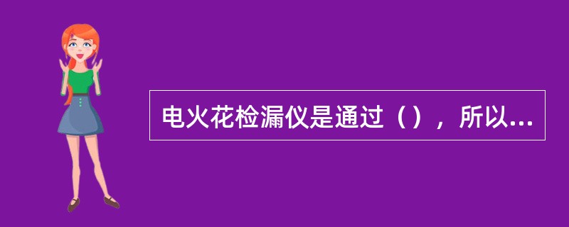 电火花检漏仪是通过（），所以使用时必须接好地线。