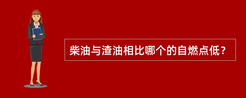 柴油与渣油相比哪个的自燃点低？