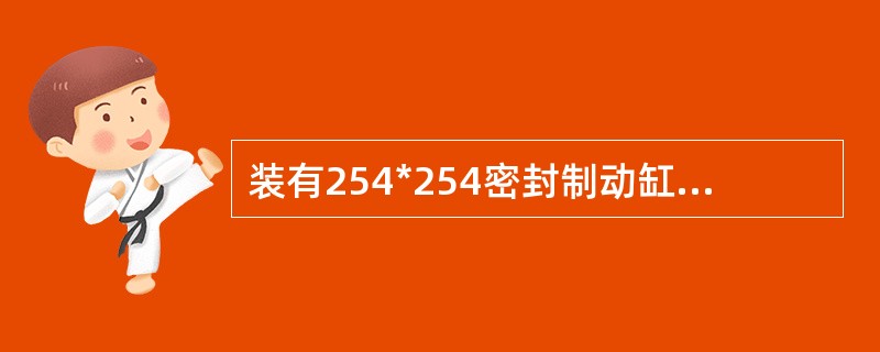 装有254*254密封制动缸活塞行程（）空车位为125~160mm