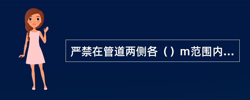 严禁在管道两侧各（）m范围内，爆破、开山和修筑大型建筑物。