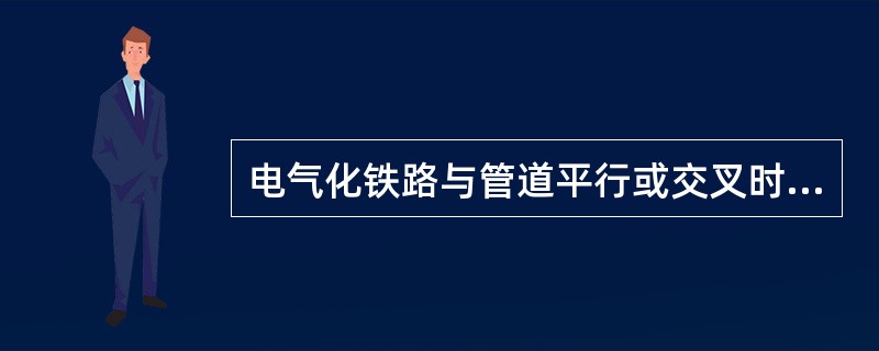 电气化铁路与管道平行或交叉时，在交叉段要对管道采取加强防腐或（）措施。