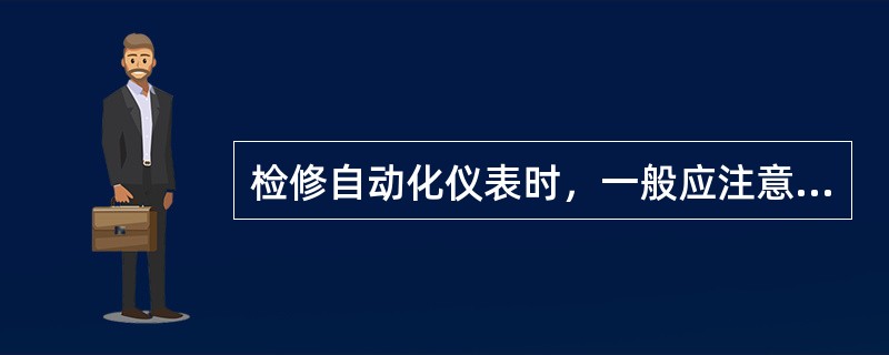 检修自动化仪表时，一般应注意哪些问题？