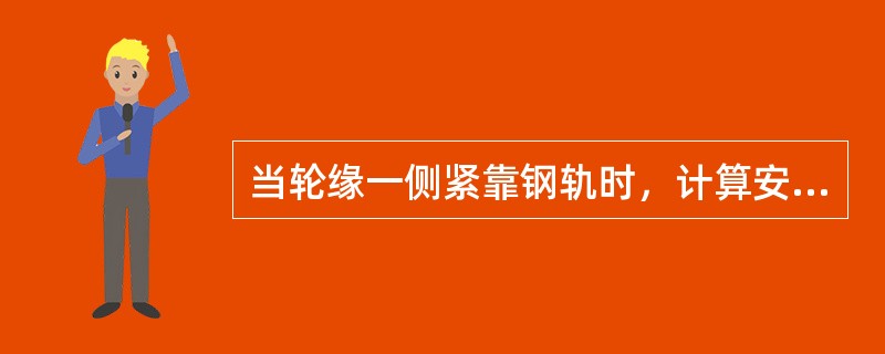 当轮缘一侧紧靠钢轨时，计算安全搭载量时应考虑到钢轨负重，枕木两端挠曲，使轨距可能