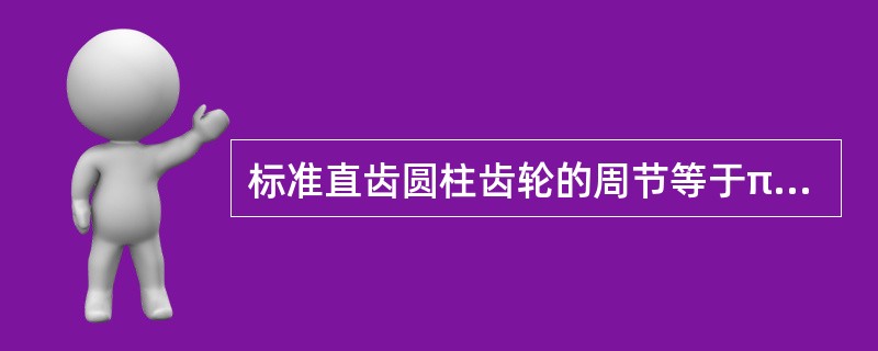 标准直齿圆柱齿轮的周节等于π与（）相乘。