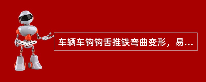 车辆车钩钩舌推铁弯曲变形，易造成车钩（）。