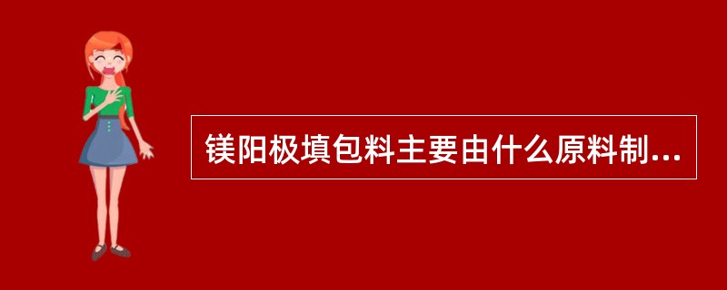 镁阳极填包料主要由什么原料制成？