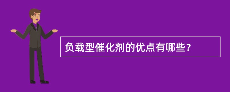 负载型催化剂的优点有哪些？