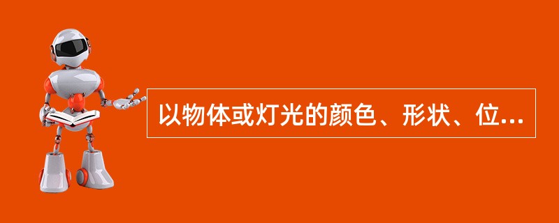 以物体或灯光的颜色、形状、位置、数目等特征表示的信号为（）。