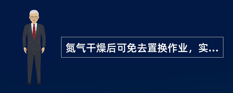 氮气干燥后可免去置换作业，实现管道的直接（）。