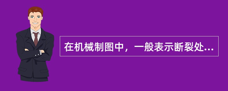 在机械制图中，一般表示断裂处的边界线采用（）。