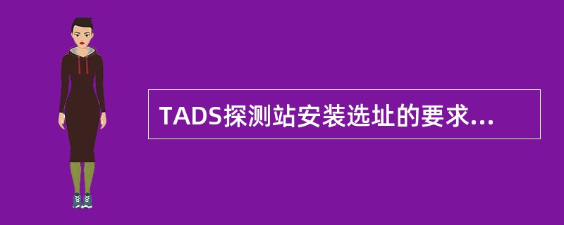 TADS探测站安装选址的要求是（）。