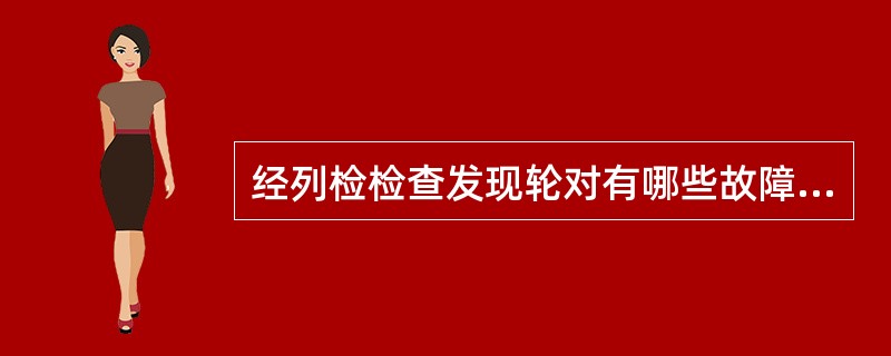 经列检检查发现轮对有哪些故障不需要更换（）