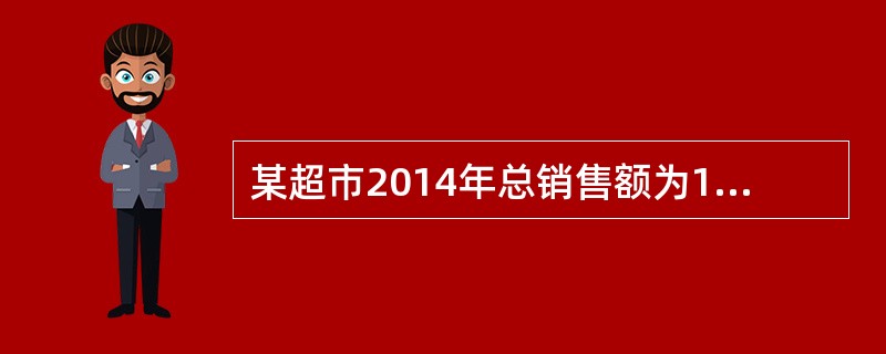 某超市2014年总销售额为100万元，2013年总销售额为121万元，2014年