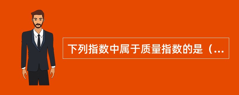 下列指数中属于质量指数的是（）。