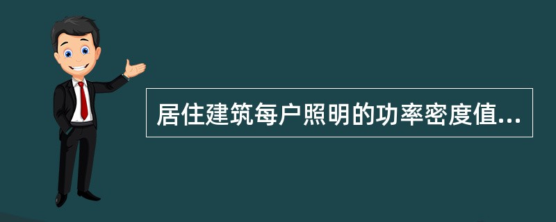 居住建筑每户照明的功率密度值的现行值为（）W/m2。