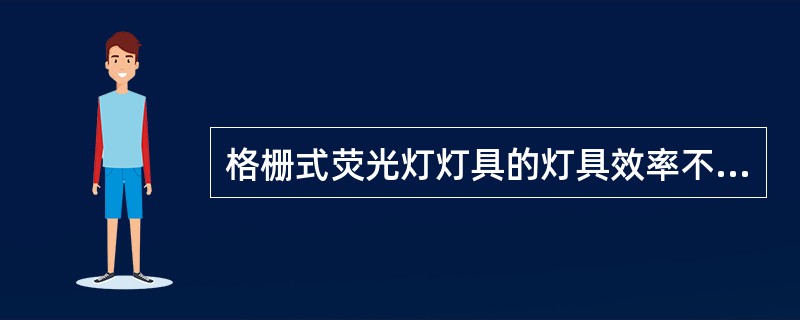 格栅式荧光灯灯具的灯具效率不应低于（）。