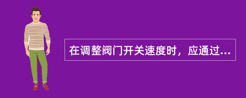 在调整阀门开关速度时，应通过执行器上的（）来均匀调节，不应限制进入的流量和过分限