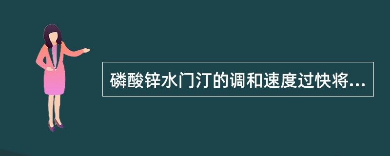 磷酸锌水门汀的调和速度过快将使（）