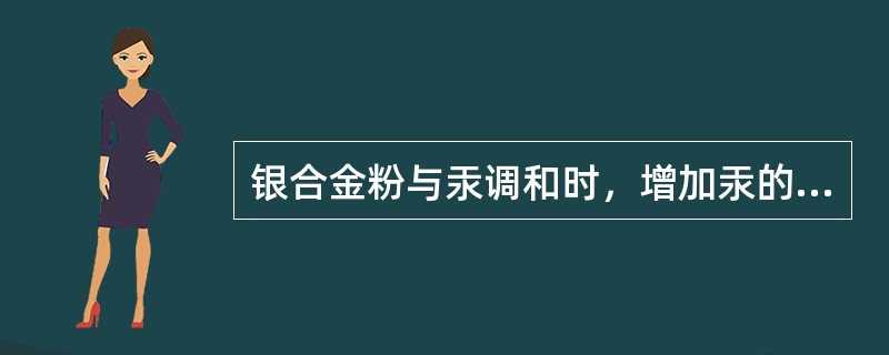 银合金粉与汞调和时，增加汞的用量将导致（）