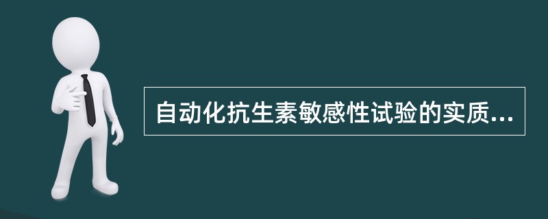 自动化抗生素敏感性试验的实质是（）