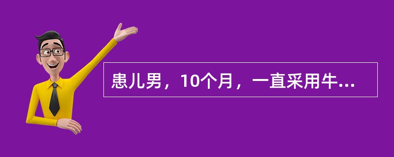 患儿男，10个月，一直采用牛乳喂养，未加辅食。家长察觉患儿皮肤、黏膜苍白，带其来