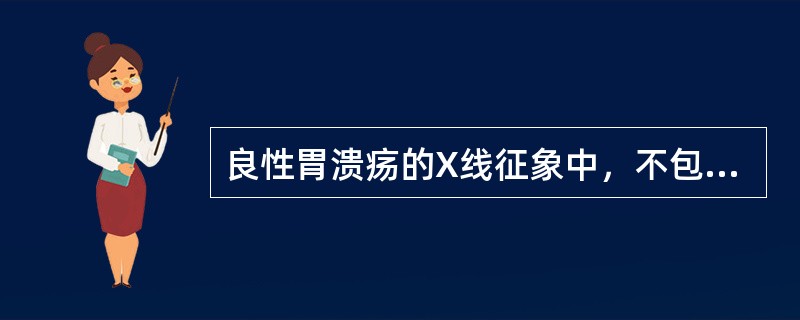 良性胃溃疡的X线征象中，不包括（）