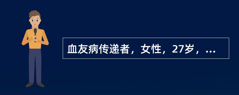 血友病传递者，女性，27岁，丈夫体健。因停经6周发现早孕，来产前门诊进行咨询。医