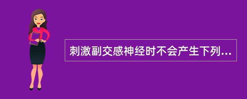 刺激副交感神经时不会产生下列中的哪一现象（）