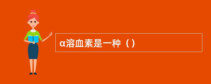 α溶血素是一种（）