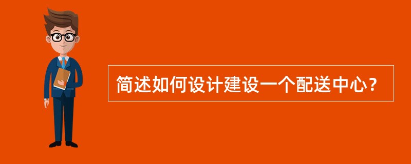 简述如何设计建设一个配送中心？