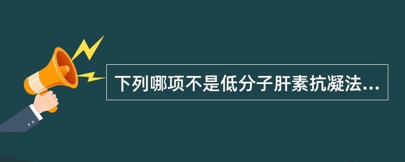 下列哪项不是低分子肝素抗凝法的特点（）