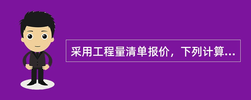 采用工程量清单报价，下列计算公式正确的是（）。