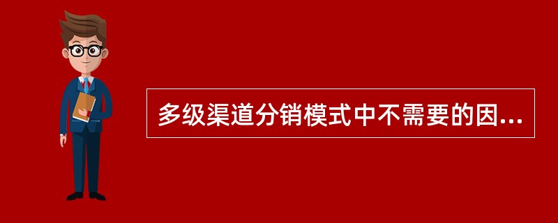 多级渠道分销模式中不需要的因素是（）。