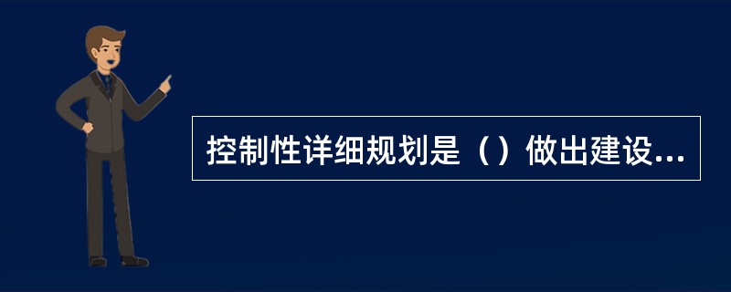 控制性详细规划是（）做出建设项目规划许可的依据。