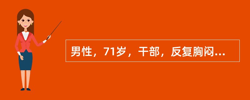 男性，71岁，干部，反复胸闷、心悸10多年，心前区剧烈疼痛12小时入院。入院时，