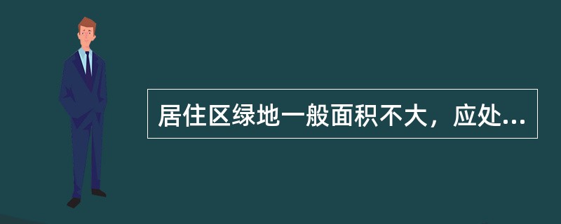 居住区绿地一般面积不大，应处理好绿化和各种设施的尺度关系，按照行为心理规律，塑造