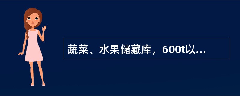 蔬菜、水果储藏库，600t以上批发冷藏库，建筑与设备供应仓库，木材贸易和箱桶装仓