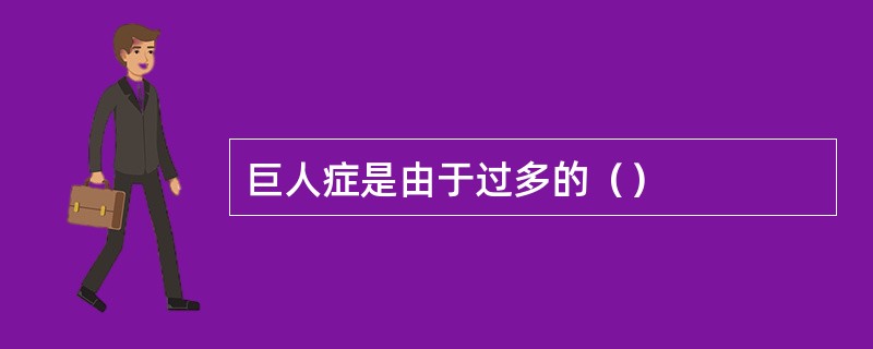 巨人症是由于过多的（）