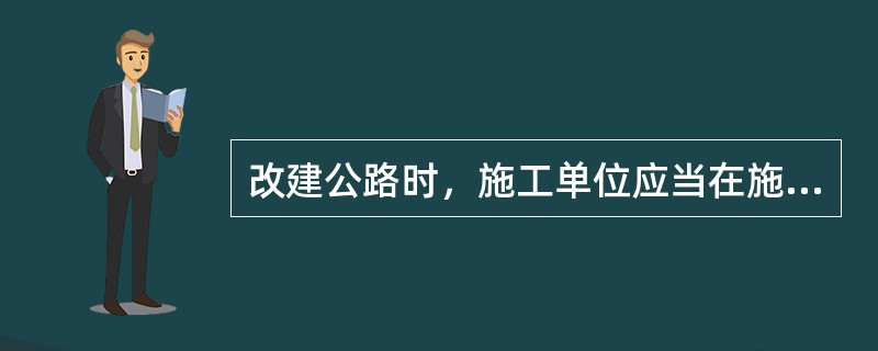 改建公路时，施工单位应当在施工路段两端设置明显的（）、（）。需要车辆绕行的，应当