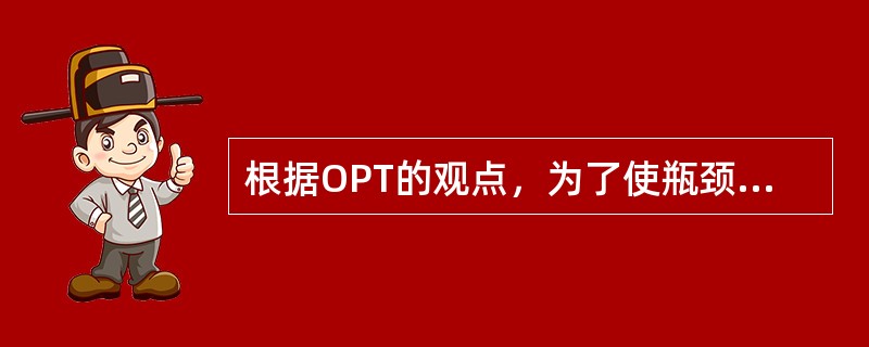 根据OPT的观点，为了使瓶颈上的产销率达到最大，瓶颈上的加工批量必须大，非瓶颈上