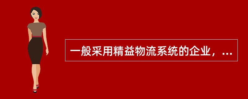 一般采用精益物流系统的企业，在工厂布置时要设置在制品中间库，以便于存放少量的在制