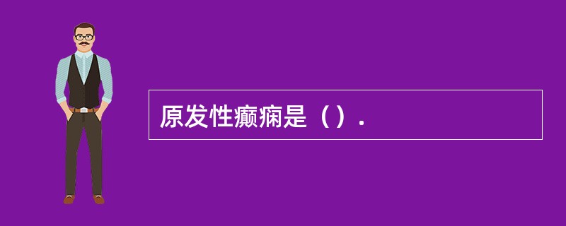 原发性癫痫是（）.