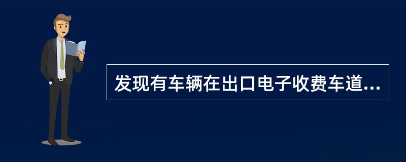 发现有车辆在出口电子收费车道无法通行时，经检查闽通卡及电子标签均没问题的，现场人